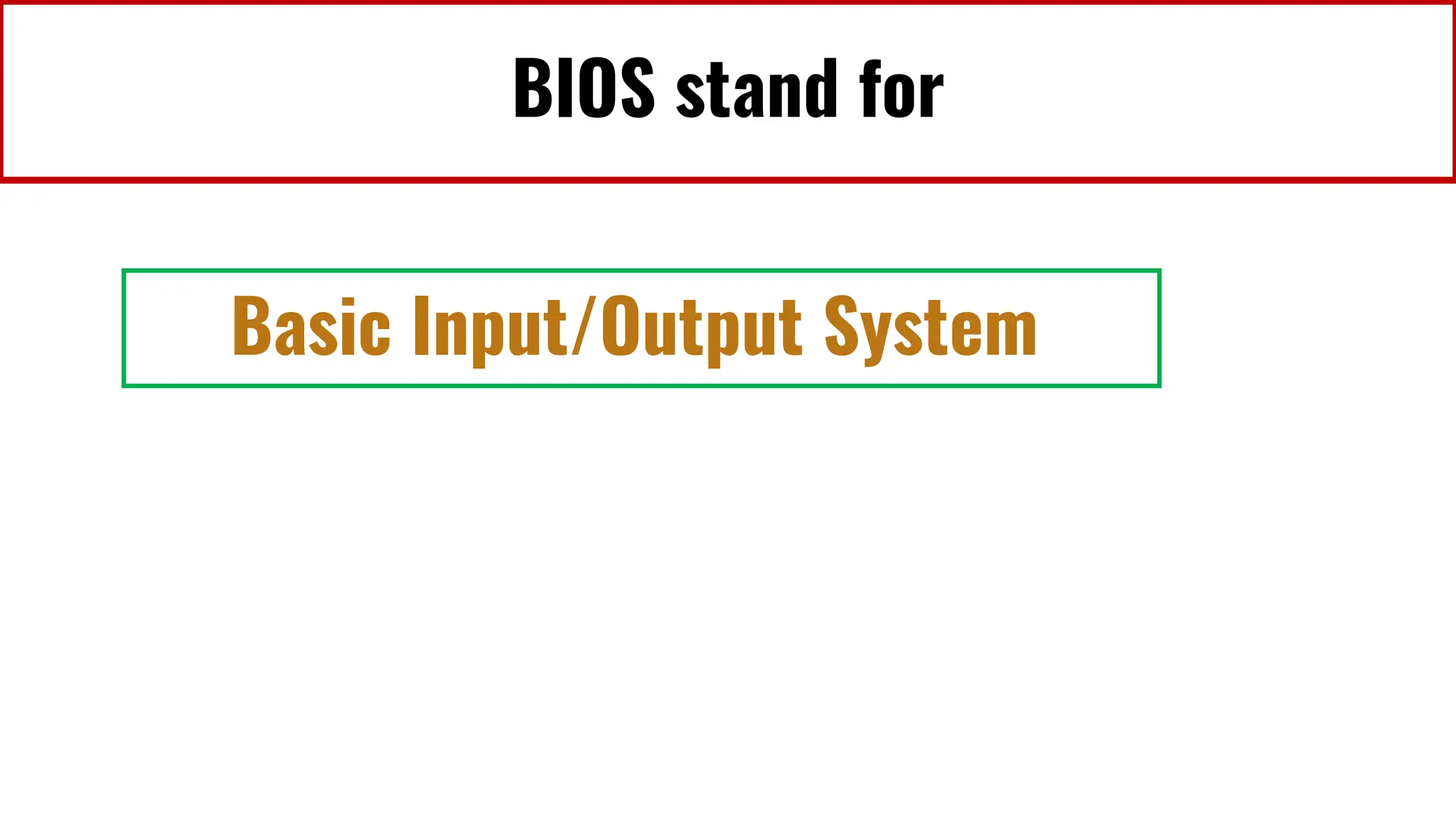 BIOS stand for
Basic Input/Output System
 