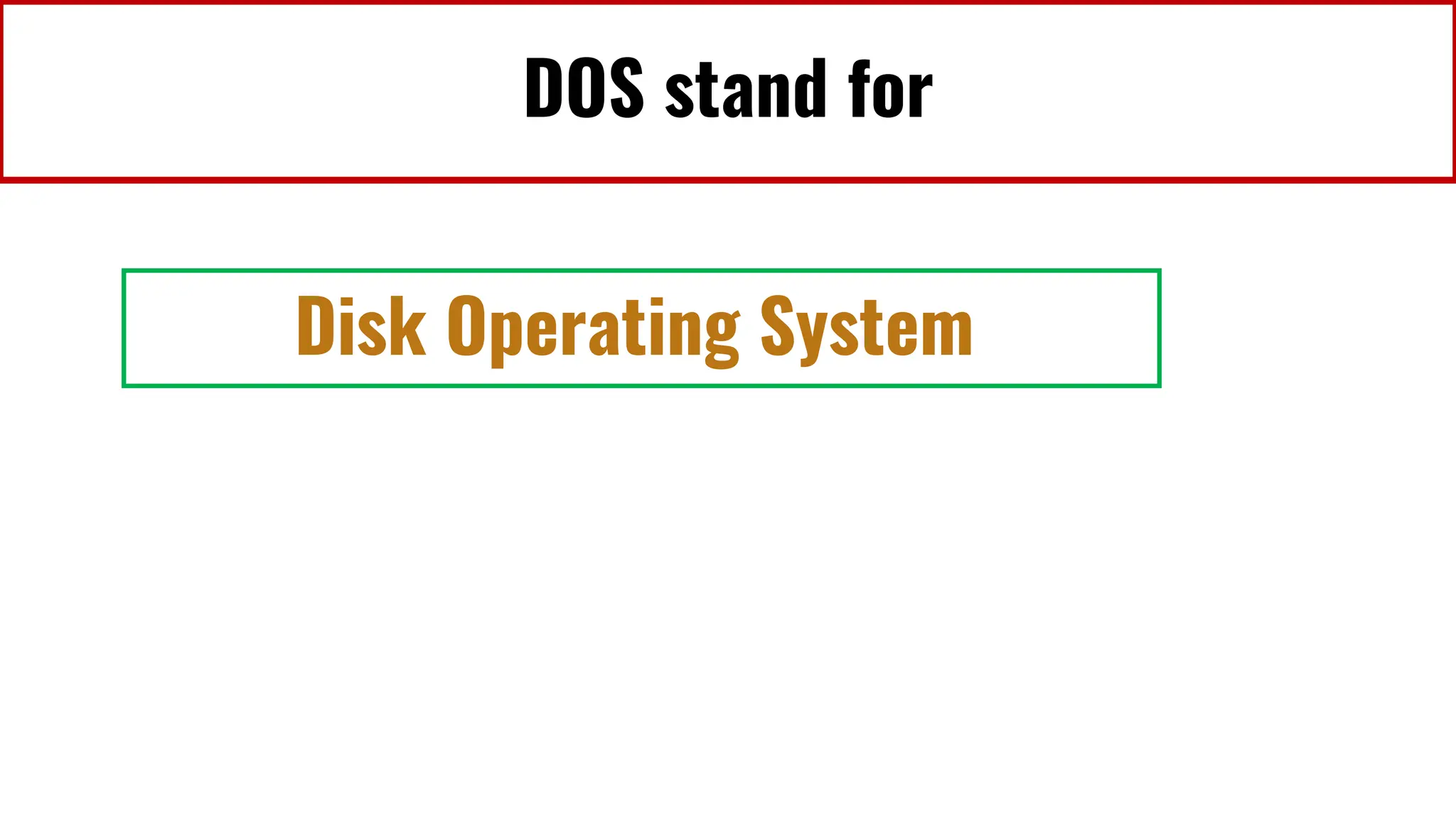 DOS stand for
Disk Operating System
 