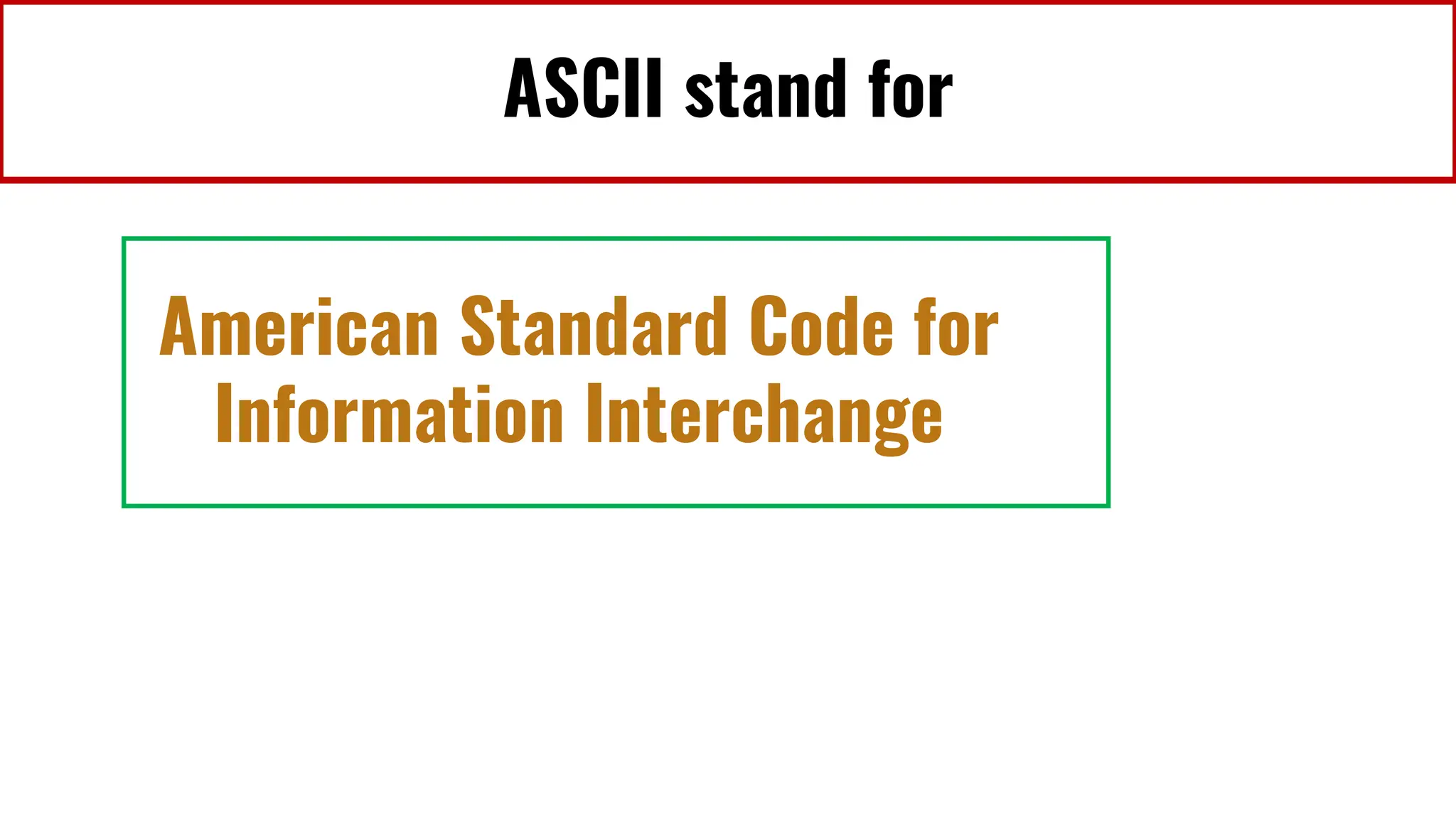 ASCII stand for
American Standard Code for
Information Interchange
 