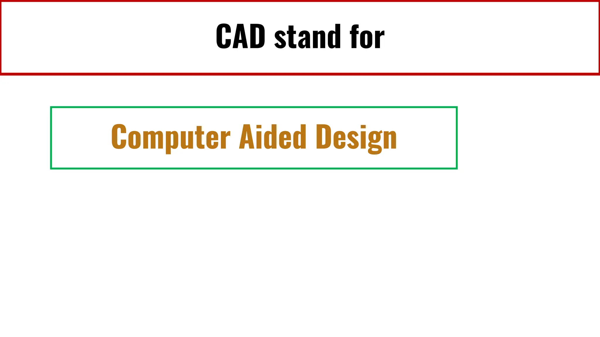 CAD stand for
Computer Aided Design
 
