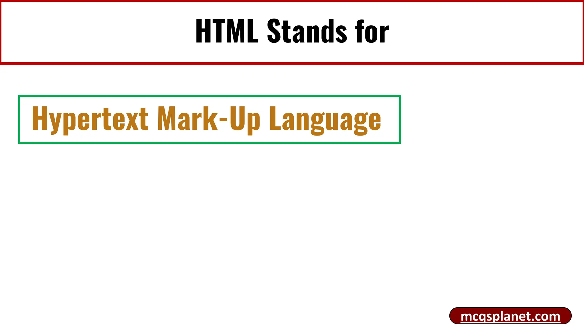 HTML Stands for
Hypertext Mark-Up Language
mcqsplanet.com
 