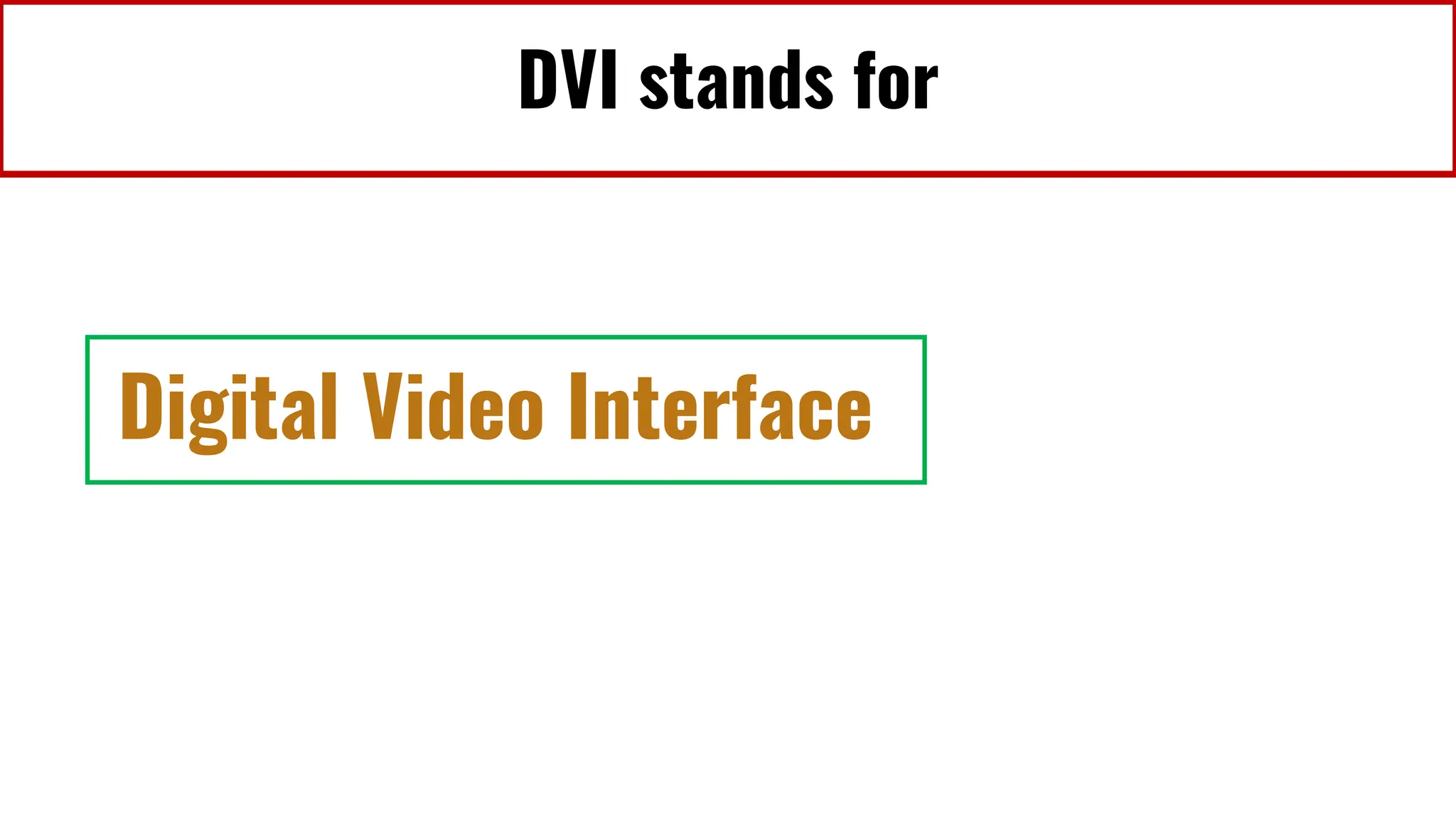 DVI stands for
Digital Video Interface
 