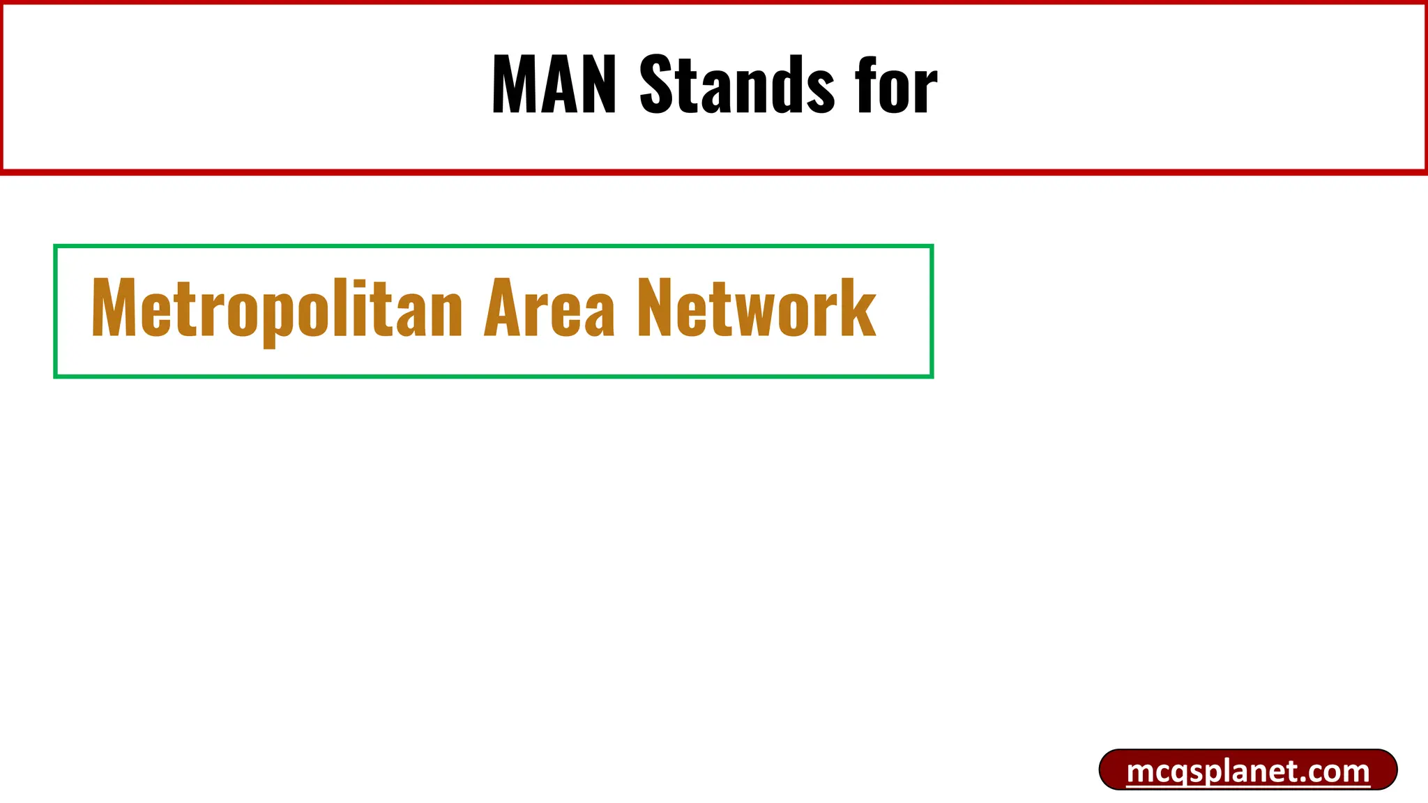 MAN Stands for
Metropolitan Area Network
mcqsplanet.com
 