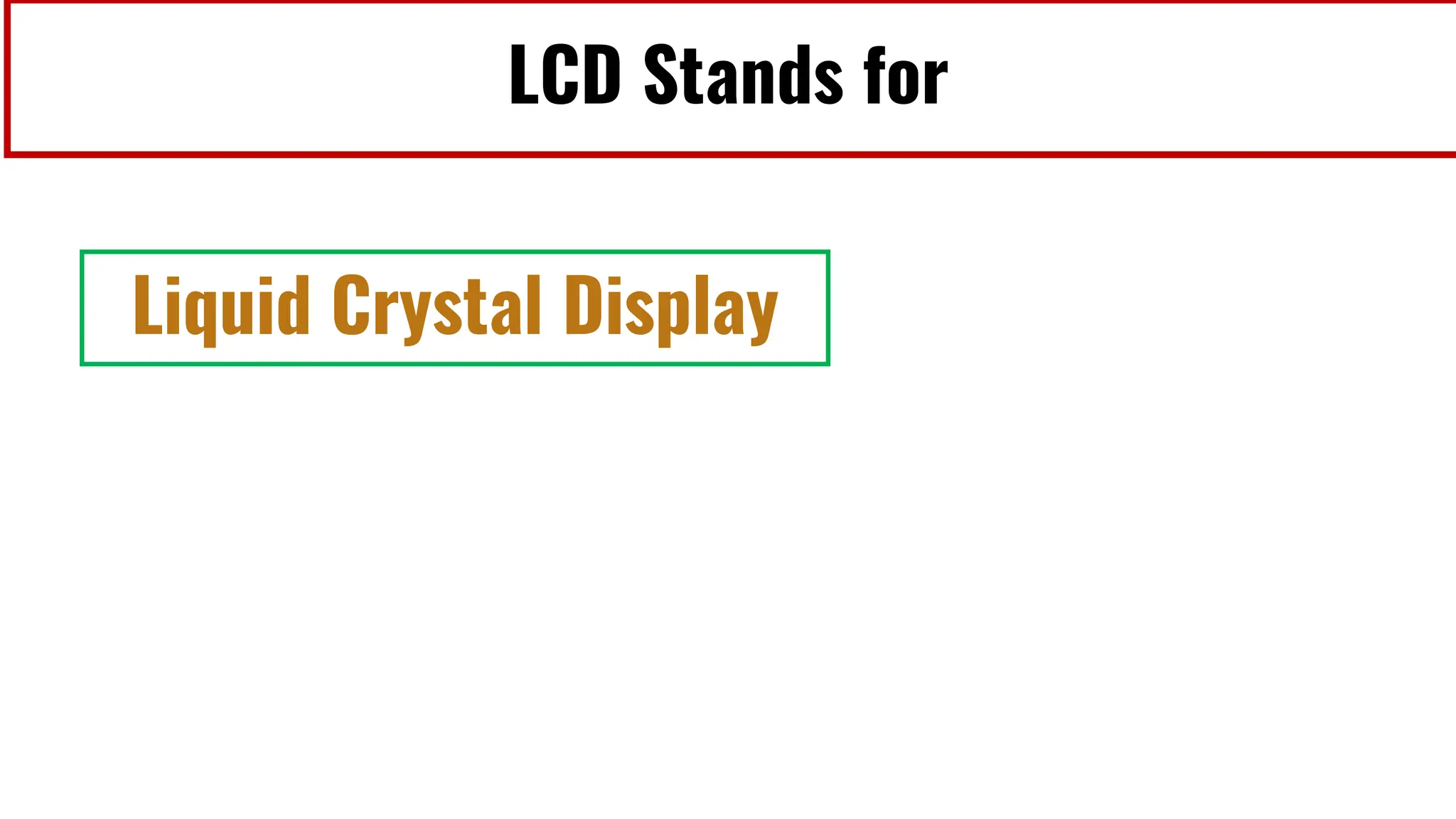 LCD Stands for
Liquid Crystal Display
 