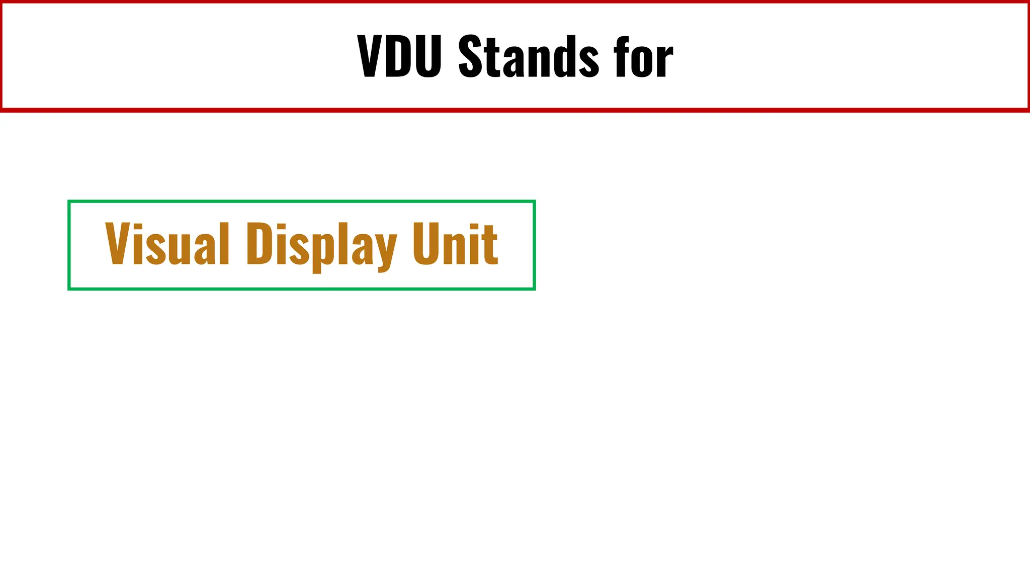 VDU Stands for
Visual Display Unit
 