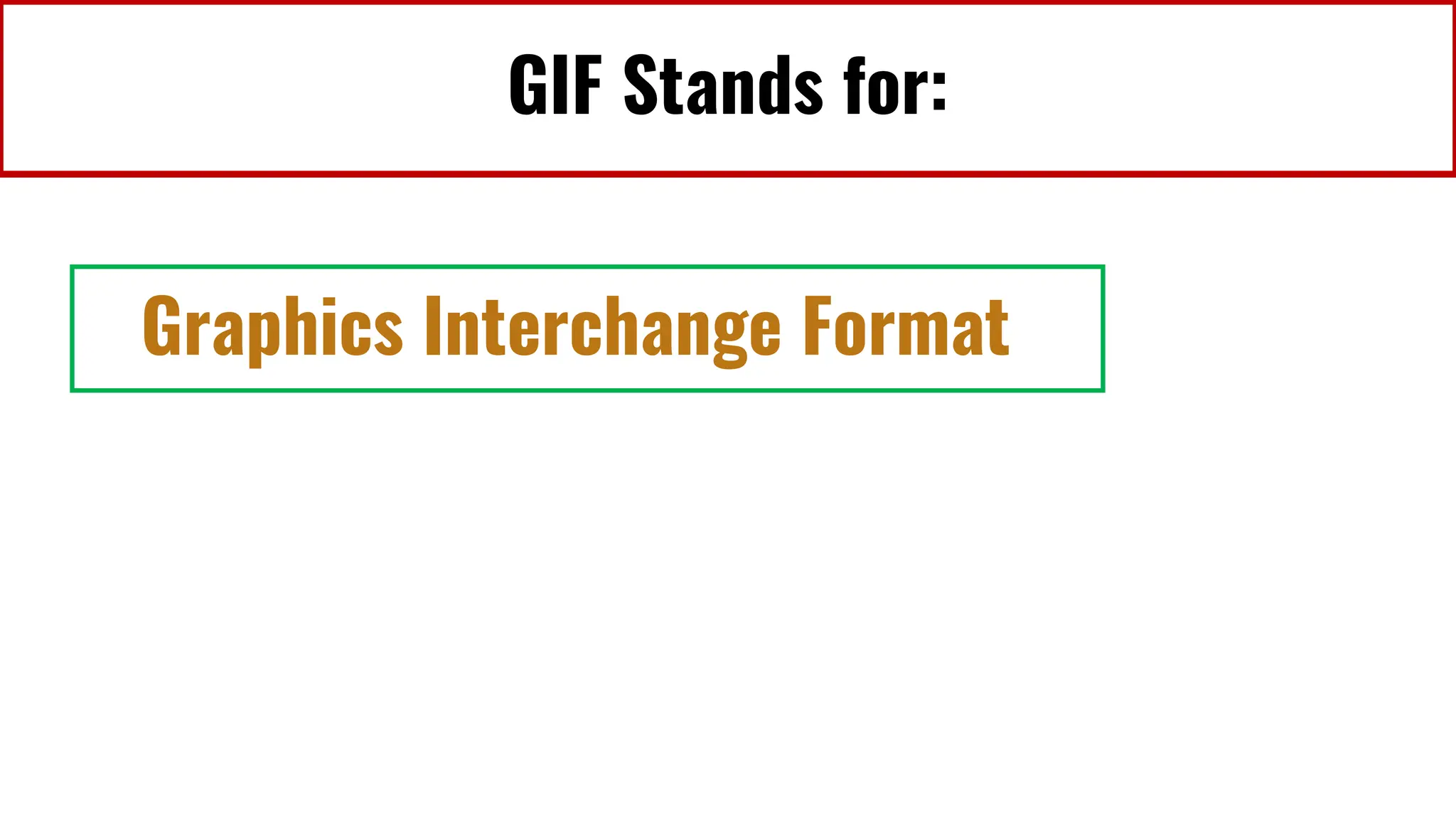GIF Stands for:
Graphics Interchange Format
 