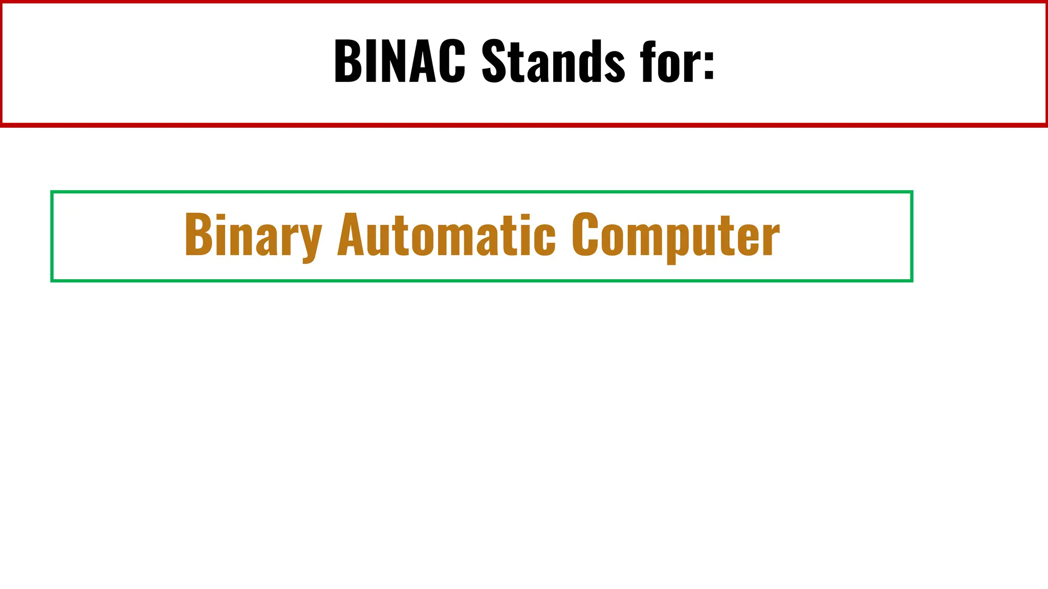 BINAC Stands for:
Binary Automatic Computer
 