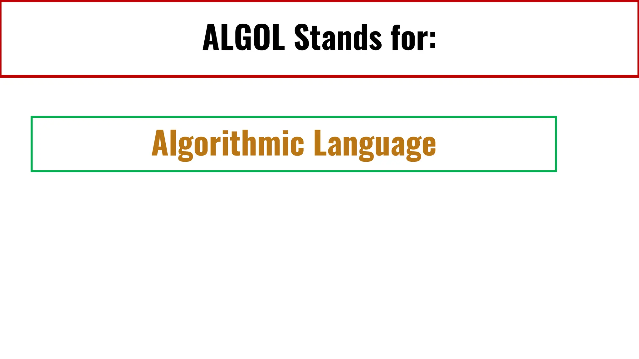ALGOL Stands for:
Algorithmic Language
 