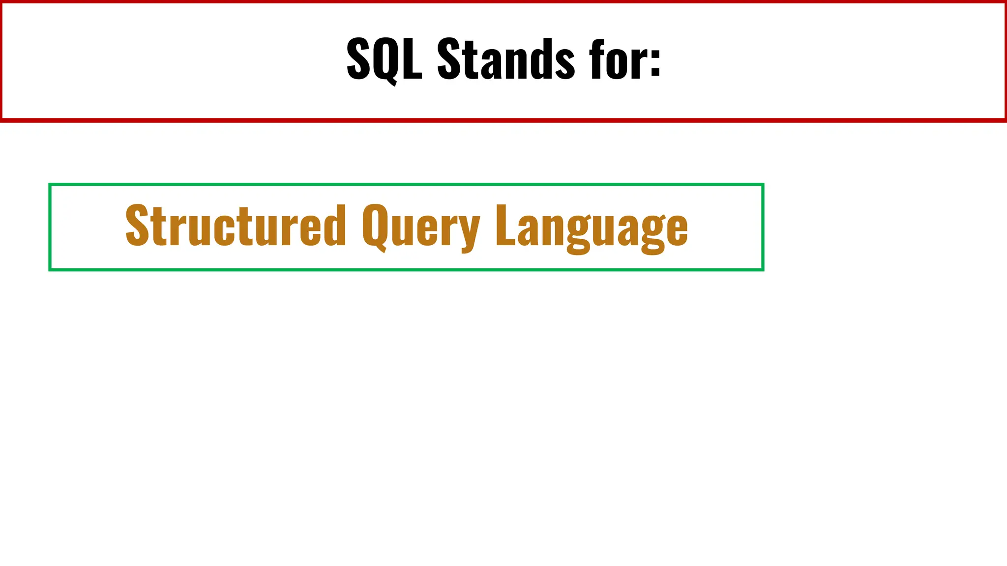 SQL Stands for:
Structured Query Language
 