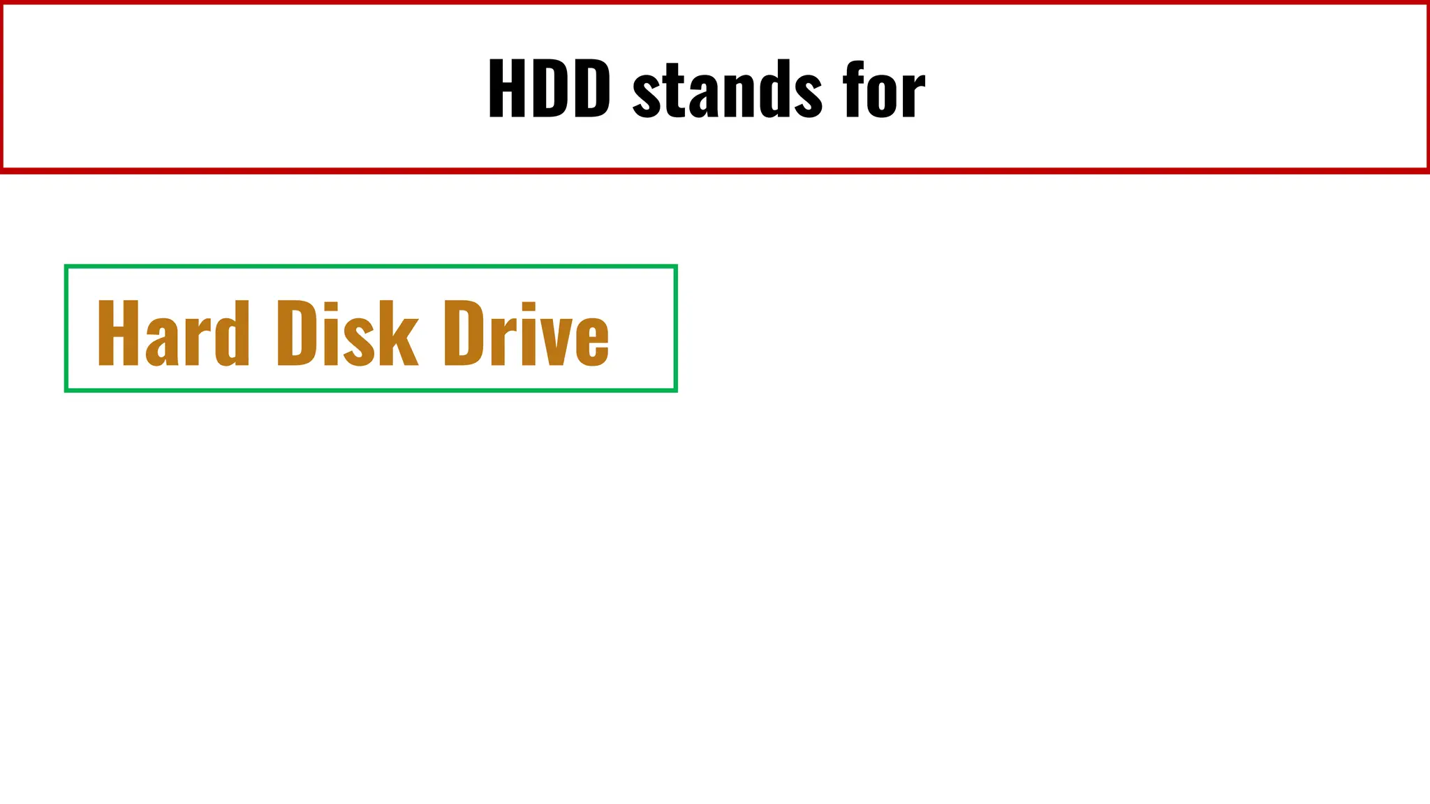 HDD stands for
Hard Disk Drive
 