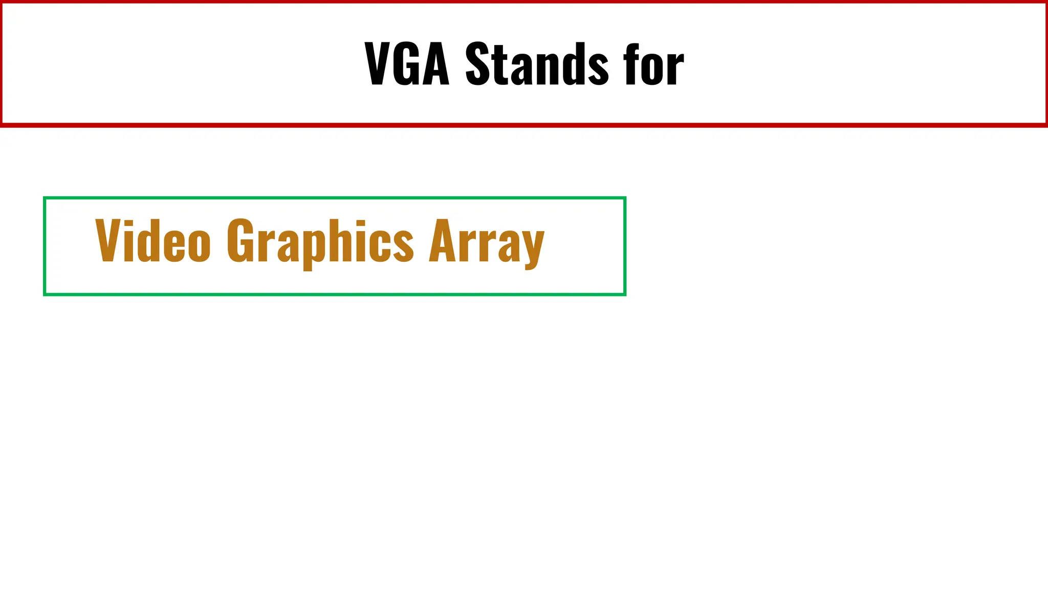 VGA Stands for
Video Graphics Array
 