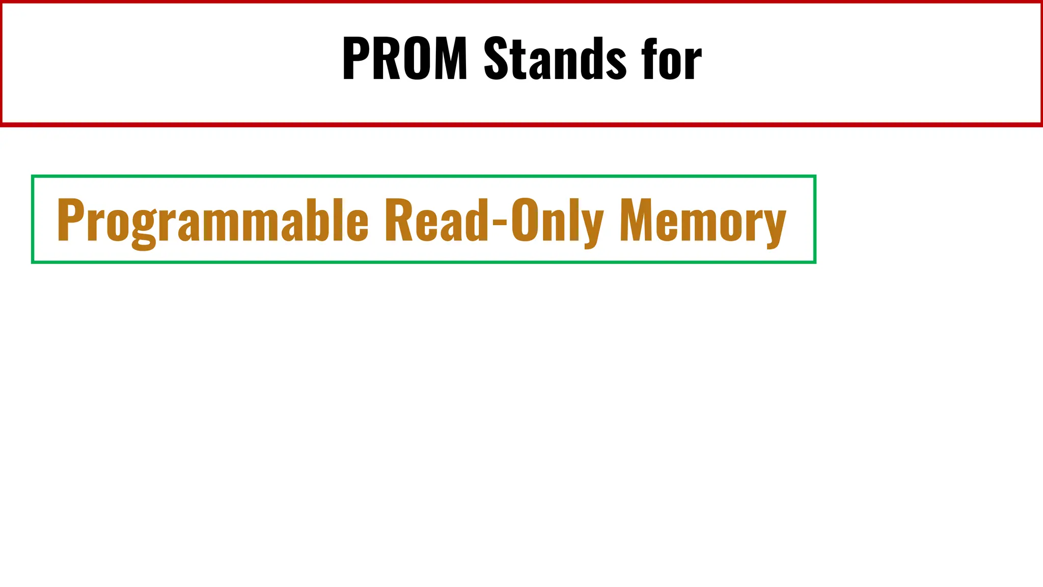 PROM Stands for
Programmable Read-Only Memory
 