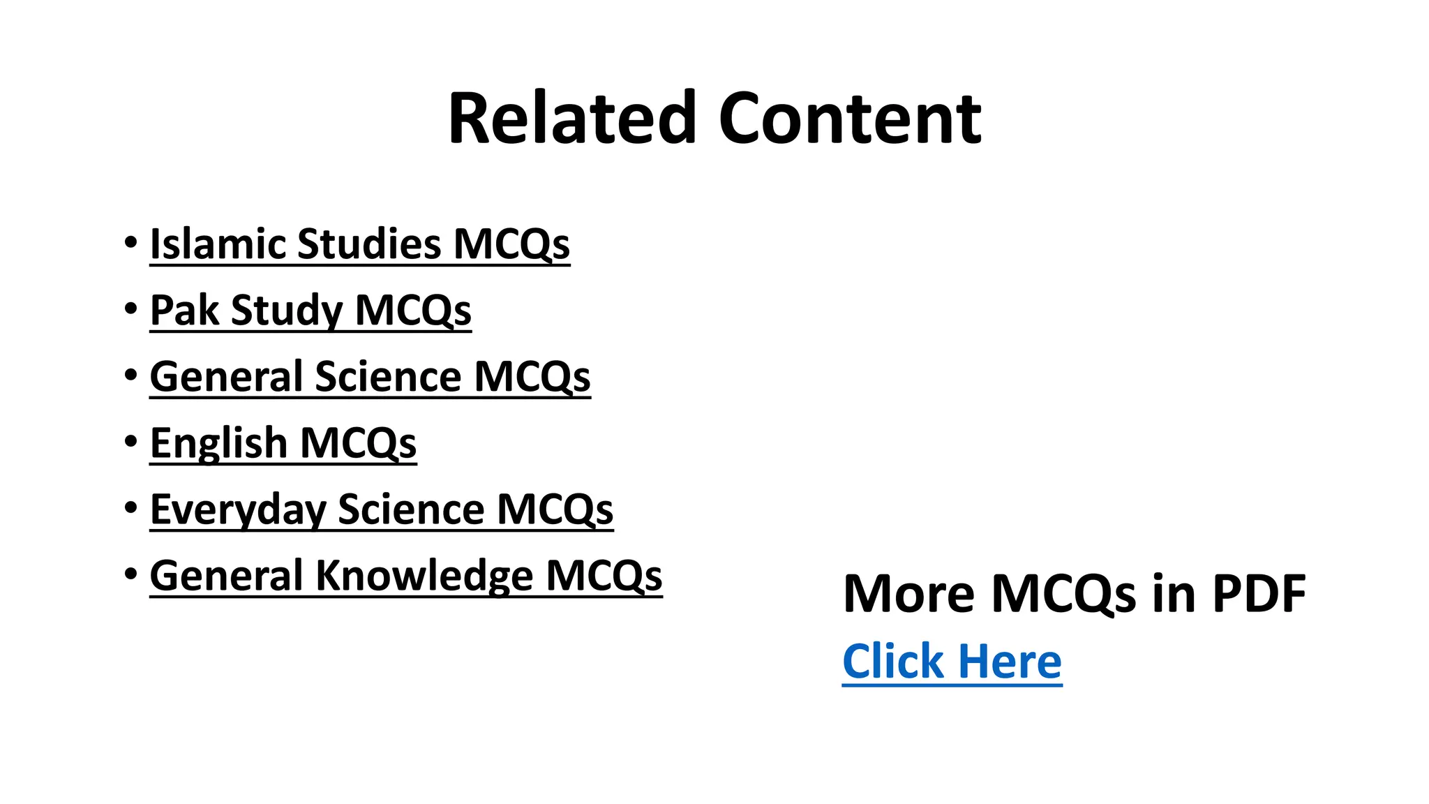 Related Content
• Islamic Studies MCQs
• Pak Study MCQs
• General Science MCQs
• English MCQs
• Everyday Science MCQs
• General Knowledge MCQs More MCQs in PDF
Click Here
 