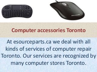 Computer accessories Toronto

At esourceparts.ca we deal with all
kinds of services of computer repair
Toronto. Our services are recognized by
many computer stores Toronto.

 