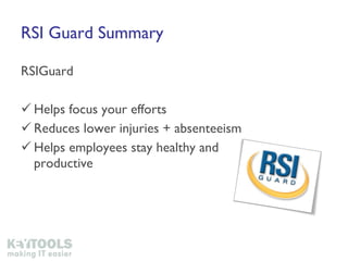 RSI Guard Summary RSIGuard Helps focus your efforts Reduces lower injuries + absenteeism Helps employees stay healthy and productive 