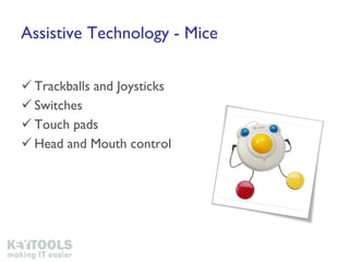 Assistive Technology - Mice Trackballs and Joysticks Switches Touch pads Head and Mouth control 