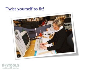 Twist yourself to fit! 