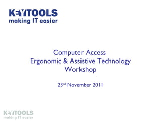 Computer Access  Ergonomic & Assistive Technology Workshop 23 rd  November 2011 