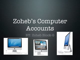Zoheb’s Computer
    Accounts
   BY: Zoheb Block-G
 