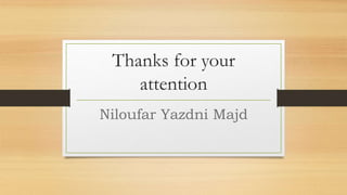 Thanks for your
attention
Niloufar Yazdni Majd
 