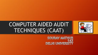 COMPUTER AIDED AUDIT
TECHNIQUES (CAAT)
 