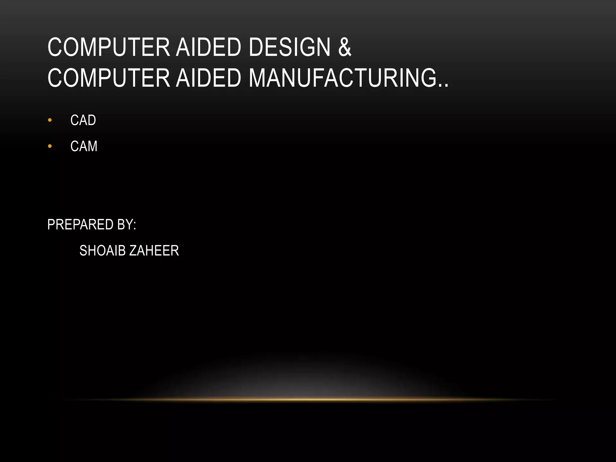 Computer aided design and computer aided manufacturing | PPTX