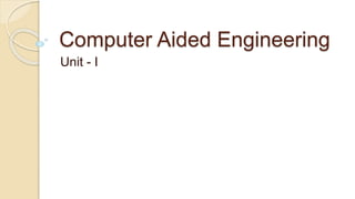 Computer Aided Engineering
Unit - I
 