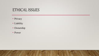 ETHICAL ISSUES
• Privacy
• Liability
• Ownership
• Power
 