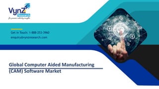 © 2018 VynZ Research All rights reserved
enquiry@vynzresearch.com
Get in Touch: 1-888-253-3960
Global Computer Aided Manufacturing
(CAM) Software Market
 