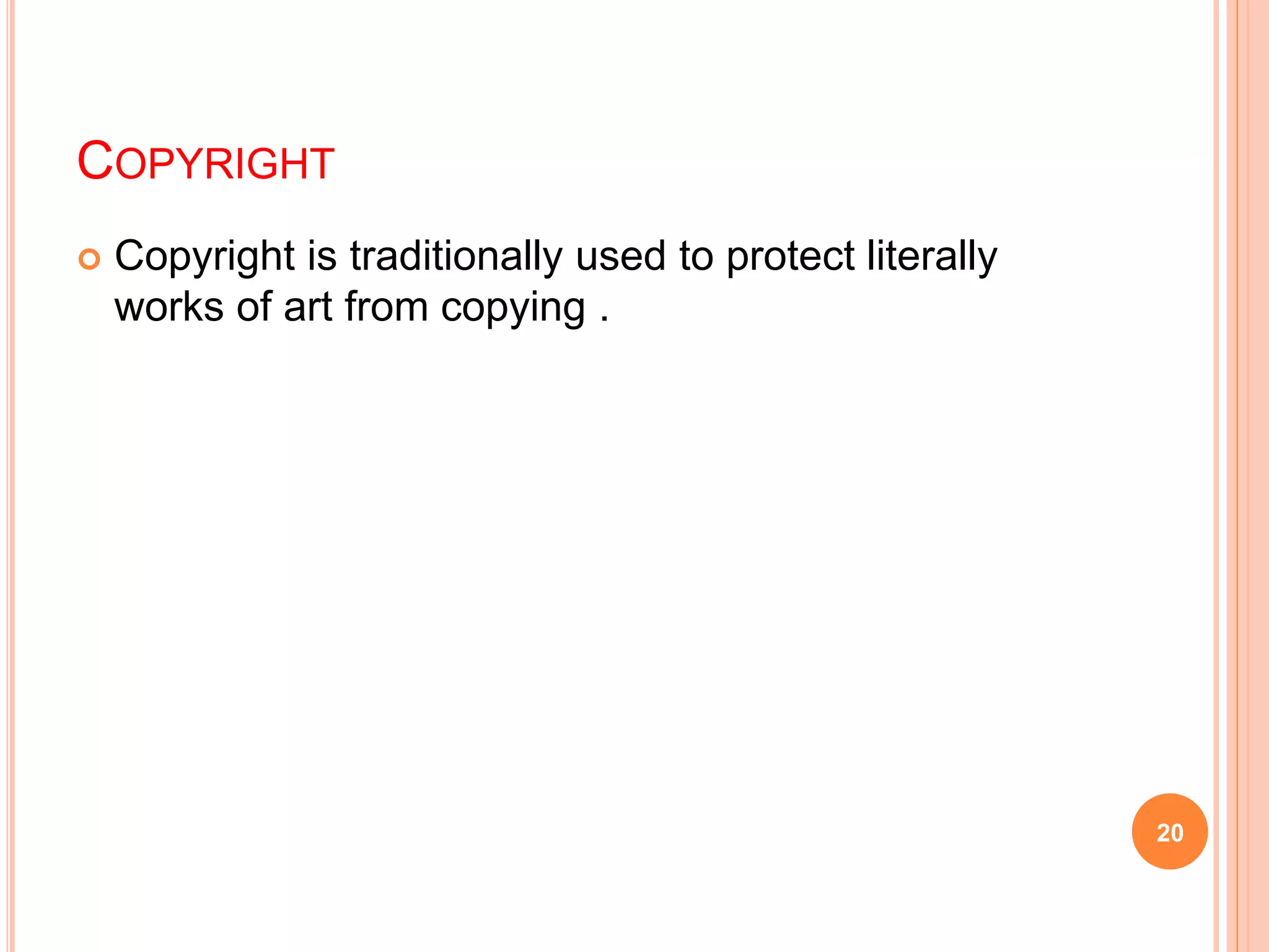 COPYRIGHT
 Copyright is traditionally used to protect literally
works of art from copying .
20
 