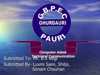 [object Object],[object Object],O PAURI Computer Aided   Technical Communication G.B.P.E.C GHURDAURI 