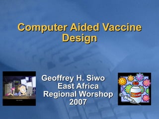 Computer Aided Vaccine Design Geoffrey H. Siwo East Africa Regional Worshop 2007 