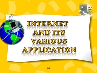    INTERNET        AND ITS       VARIOUS  APPLICATION ND 