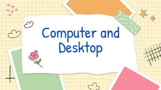 Computer and
Desktop
 