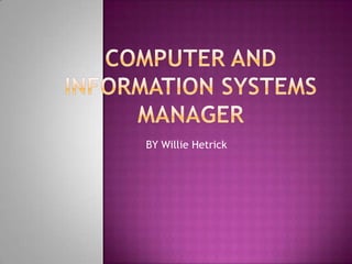 Computer and information systems manager BY Willie Hetrick 