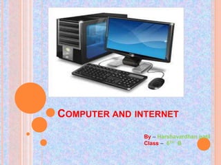 COMPUTER AND INTERNET
By – Harshavardhan patil
Class – 6TH B
 