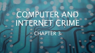 COMPUTER AND
INTERNET CRIME
CHAPTER 3
 