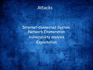 Attacks
Internet-Connected System.
Network Enumeration
Vulnerability analysis
Exploitation
 