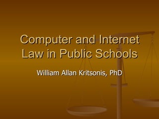 Computer and Internet Law in Public Schools William Allan Kritsonis, PhD 