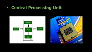 • Central Processing Unit
 