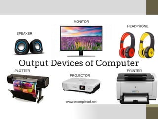 Output Unit
The output unit is formed by the output devices attached to the
computer. Output devices are used to present result produced
by the computer to the users. The output from the computer is
in the form electric signals, which is then converted into human
understandable form into human readable form.
The examples of output devices are the monitor, printer and
speaker.
The main functions of the output unit are as follow: Accepts the
result produced by the computer which is in electric binary
signals. It then converts the result into human readable form.
Finally, it supplied the converted results to the outside word.
 