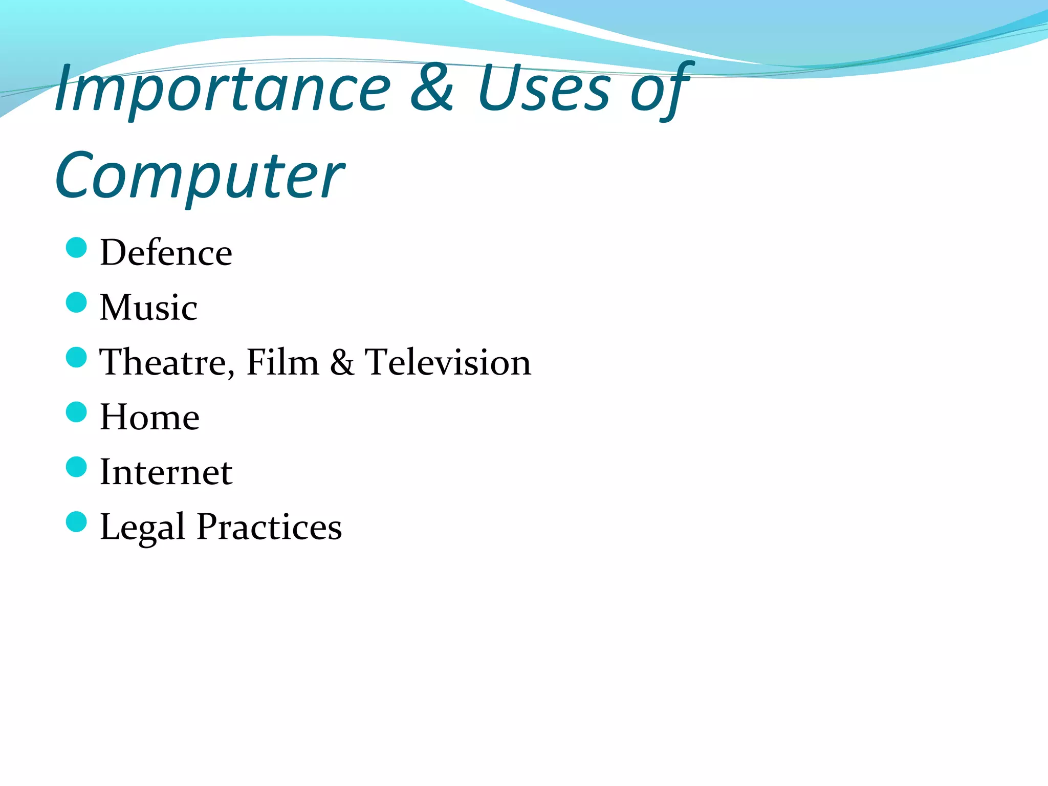 Importance & Uses of
Computer
Defence
Music
Theatre, Film & Television
Home
Internet
Legal Practices
 