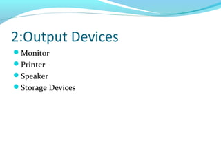2:Output Devices
Monitor
Printer
Speaker
Storage Devices
 