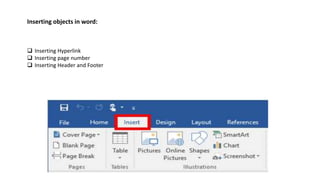 Inserting objects in word:
 Inserting Hyperlink
 Inserting page number
 Inserting Header and Footer
 