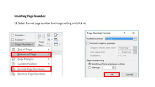 Inserting Page Number:
 Select format page number to change setting and click ok.
 