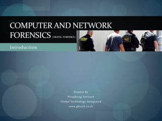 Introduction Computer and Network Forensics ( Digital   Forensics ) Present by Pituphong Yavirach Global Technology Integrated www.gbtech.co.th 