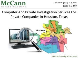 Call Now: (800) 713-7670
                                           (281) 456-2474

Computer And Private Investigation Services For
    Private Companies In Houston, Texas


                     Houston




                               mccanninvestigations.com
 