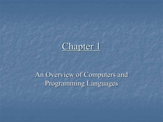 Chapter 1
An Overview of Computers and
Programming Languages
 