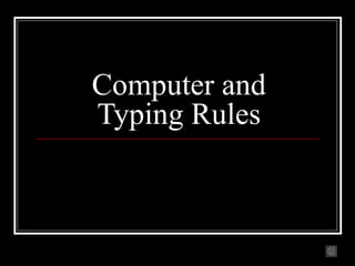 Computer and
Typing Rules
 