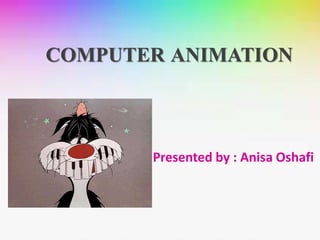 Presented by : Anisa Oshafi
COMPUTER ANIMATION
 